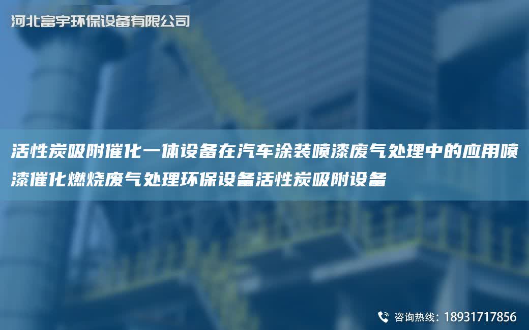 活性炭吸附催化一體設(shè)備在汽車涂裝噴漆廢氣處理中的應(yīng)用噴漆催化燃燒廢氣處理環(huán)保設(shè)備活性炭吸附設(shè)備
