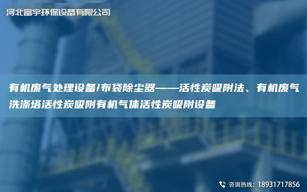 有機廢氣處理設備/布袋除塵器——活性炭吸附法、有機廢氣洗滌塔活性炭吸附有機氣體活性炭吸附設備