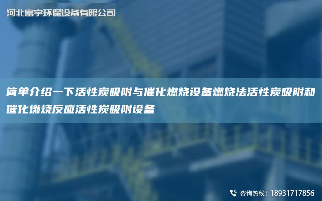 簡單介紹一下活性炭吸附與催化燃燒設備燃燒法活性炭吸附和催化燃燒反應活性炭吸附設備
