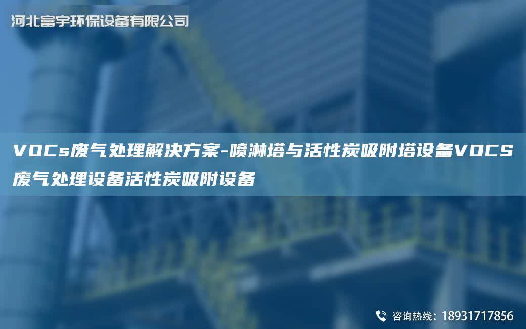 VOCs廢氣處理解決方案-噴淋塔與活性炭吸附塔設備VOCS廢氣處理設備活性炭吸附設備