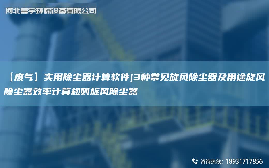 【廢氣】實用除塵器計算軟件|3種常見旋風除塵器及用途旋風除塵器效率計算規則旋風除塵器