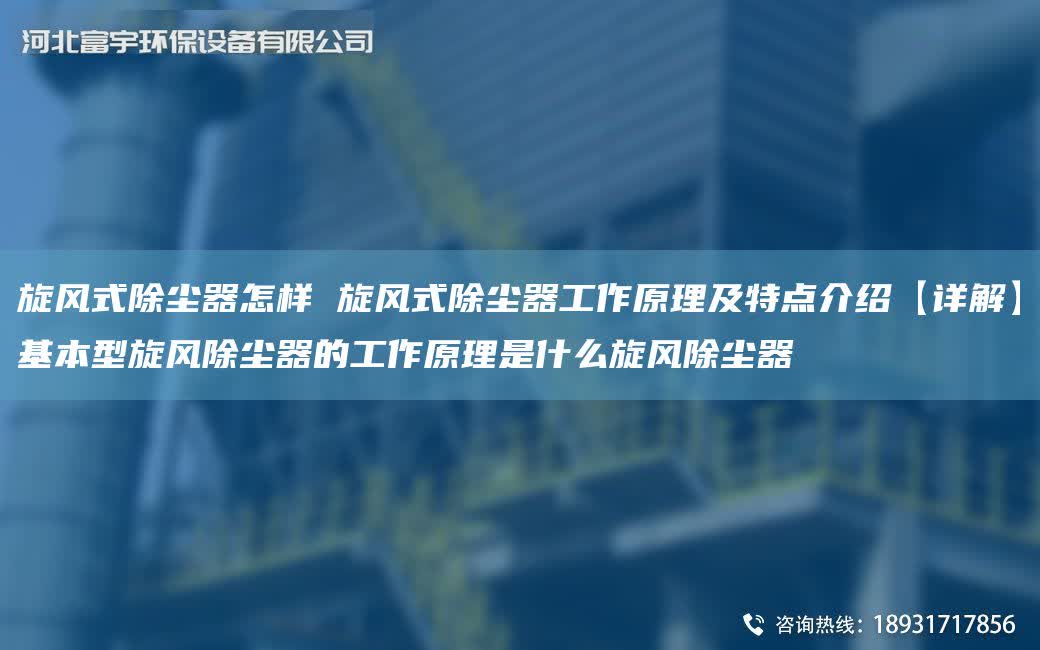 旋風(fēng)式除塵器怎樣 旋風(fēng)式除塵器工作原理及特點(diǎn)介紹【詳解】基本型旋風(fēng)除塵器的工作原理是什么旋風(fēng)除塵器