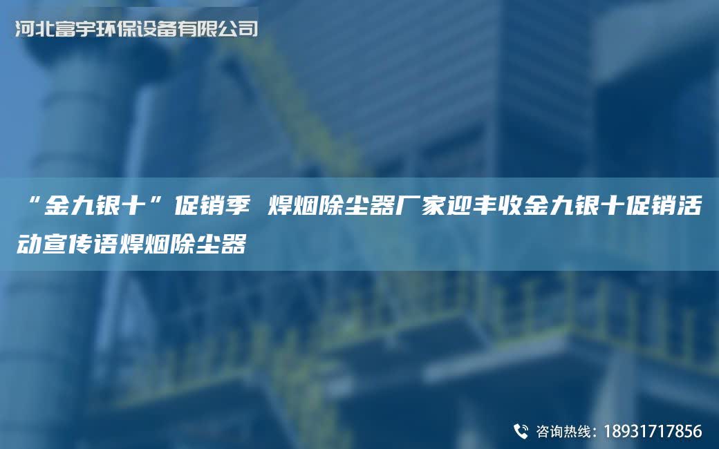 “金九銀十”促銷季 焊煙除塵器廠家迎豐收金九銀十促銷活動宣傳語焊煙除塵器