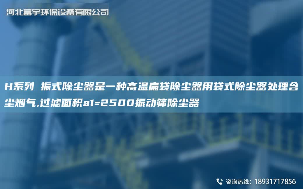 H系列揺振式除塵器是一種高溫扁袋除塵器用袋式除塵器處理含塵煙氣,過濾面積a1=2500振動篩除塵器