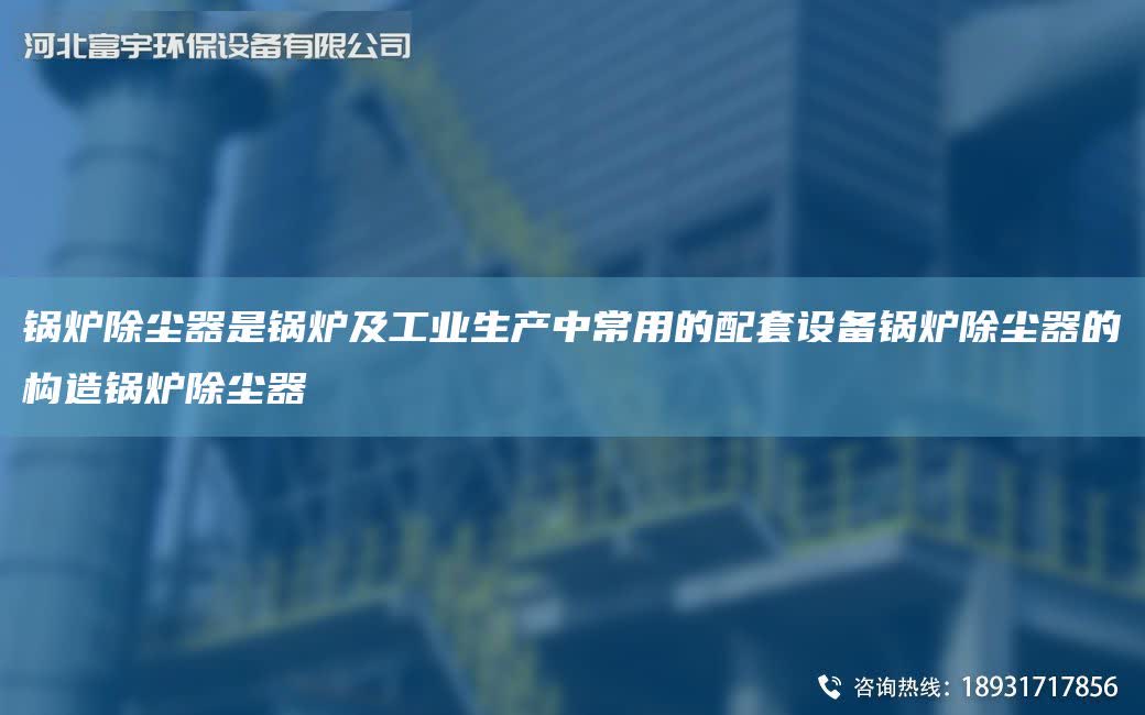 鍋爐除塵器是鍋爐及工業生產中常用的配TA-O設備鍋爐除塵器的構造鍋爐除塵器