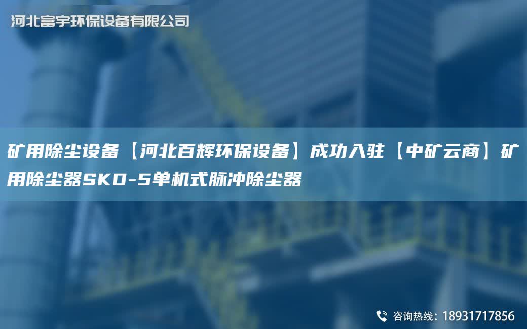 礦用除塵設(shè)備【河北百輝環(huán)保設(shè)備】成功入駐【中礦云商】礦用除塵器SKD-5單機(jī)式脈沖除塵器