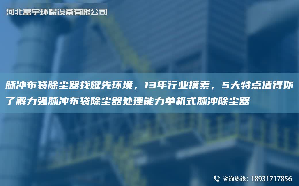 脈沖布袋除塵器找耀先環境，13NA行業摸索，5大特點值得你了解力強脈沖布袋除塵器處理能力單機式脈沖除塵器