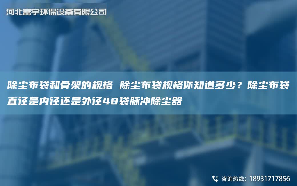 除塵布袋和骨架的規格 除塵布袋規格你知道多少？除塵布袋直徑是內徑還是外徑48袋脈沖除塵器