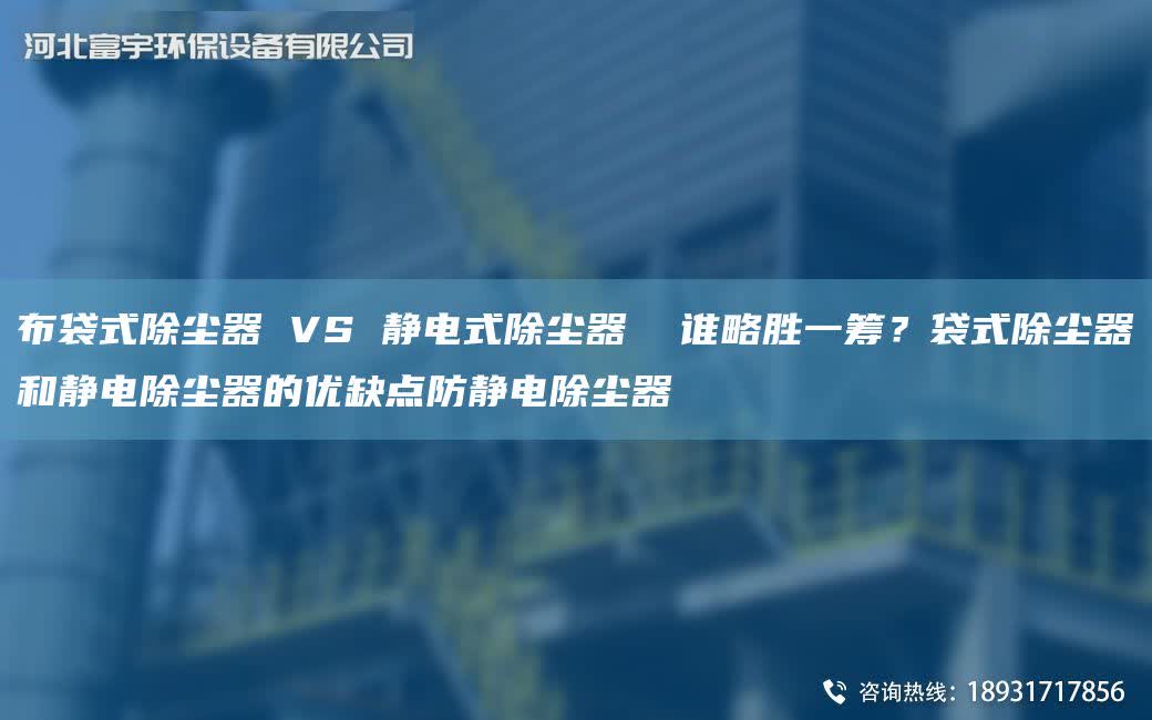 布袋式除塵器 VS 靜電式除塵器  誰(shuí)略勝一籌？袋式除塵器和靜電除塵器的優(yōu)缺點(diǎn)防靜電除塵器