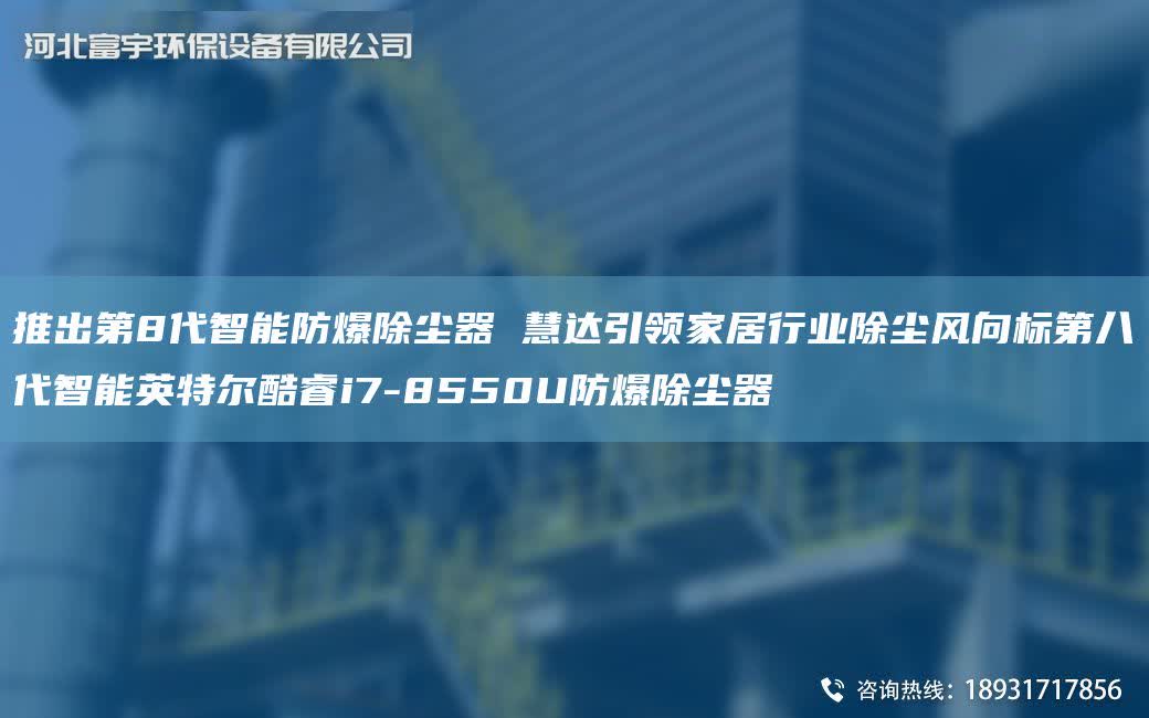 推出第8代智能防爆除塵器 慧達引領家居行業除塵風向標第八代智能英特爾酷睿i7-8550U防爆除塵器