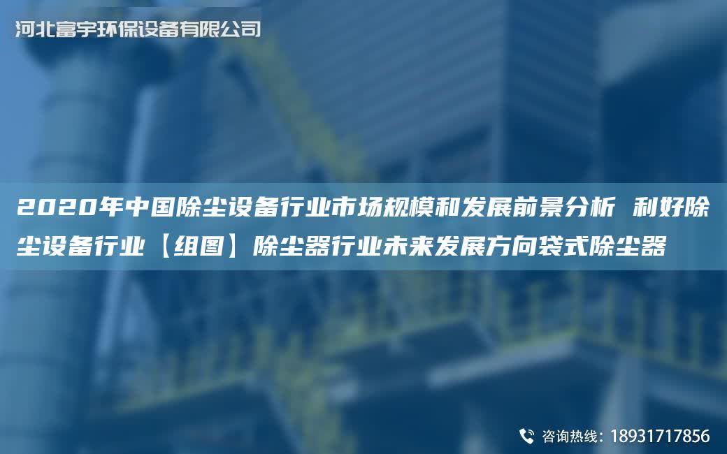 2020NA中G除塵設(shè)備行業(yè)市場(chǎng)規(guī)模和發(fā)展前景分析 利好除塵設(shè)備行業(yè)【組圖】除塵器行業(yè)未來(lái)發(fā)展方向袋式除塵器