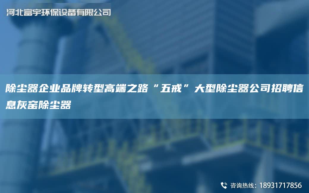 除塵器企業PP轉型高端之路“五戒”大型除塵器公司招聘信息灰窯除塵器