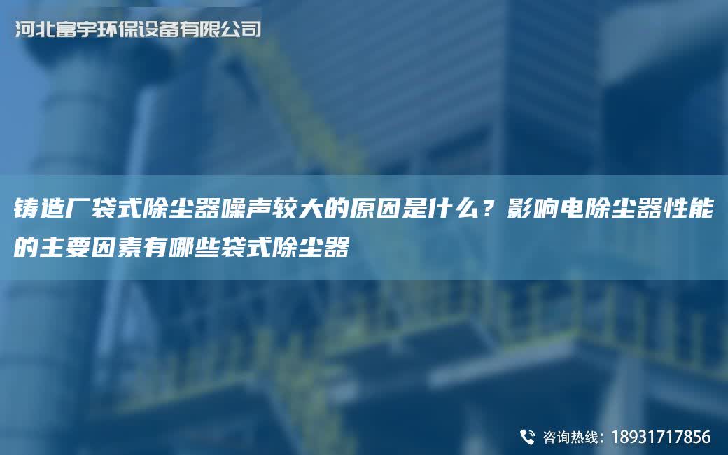 鑄造廠袋式除塵器噪聲較大的原因是什么？影響電除塵器性能的主要因素有哪些袋式除塵器