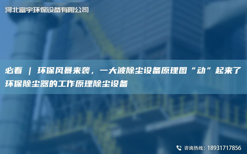必看 | 環保風暴來襲，一大波除塵設備原理圖“動”起來了環保除塵器的工作原理除塵設備