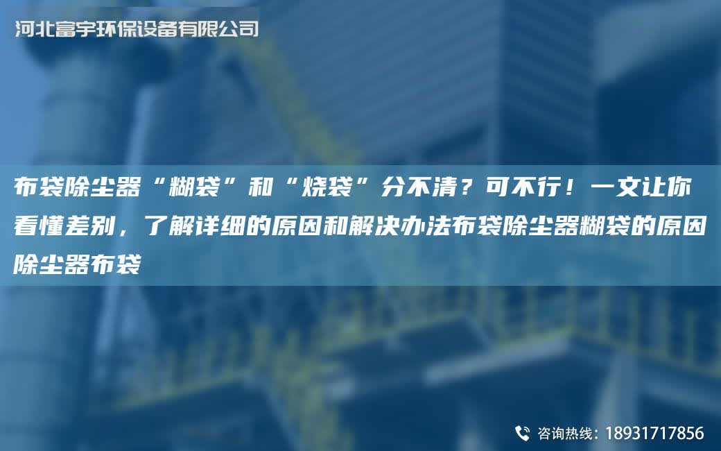 布袋除塵器“糊袋”和“燒袋”分不清？可不行！一文讓你看懂差別，了解詳細的原因和解決辦法布袋除塵器糊袋的原因除塵器布袋