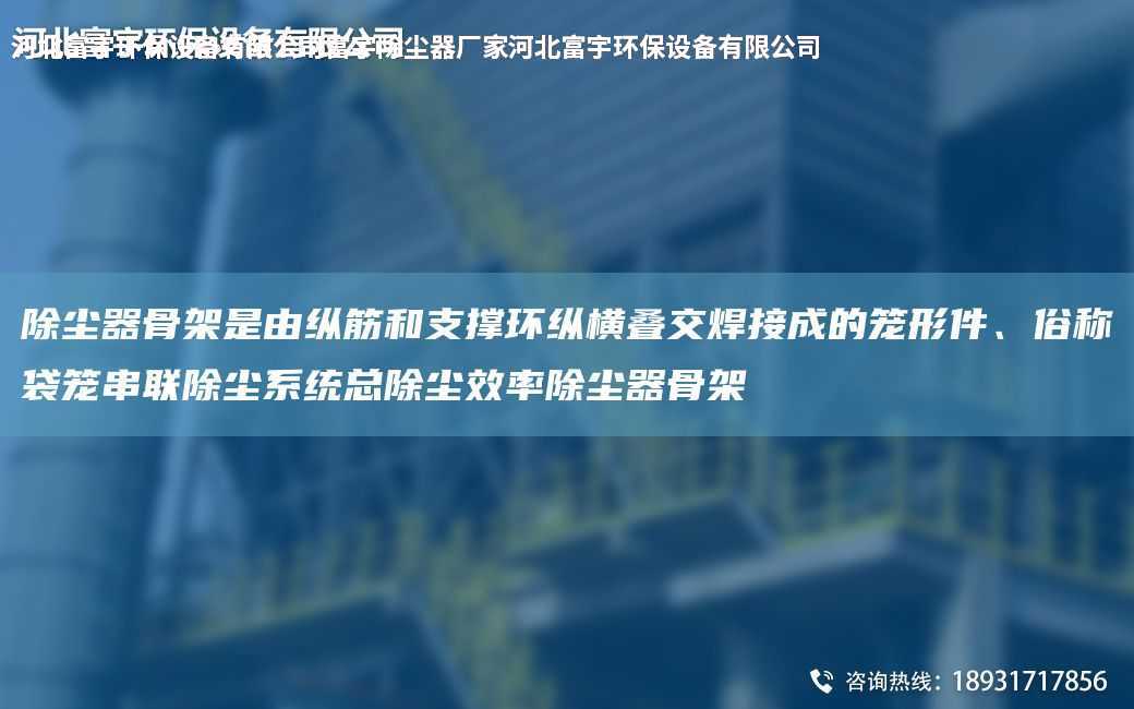 除塵器骨架是由縱筋和支撐環縱橫疊交焊接成的籠形件、俗稱袋籠串聯除塵系統總除塵效率除塵器骨架