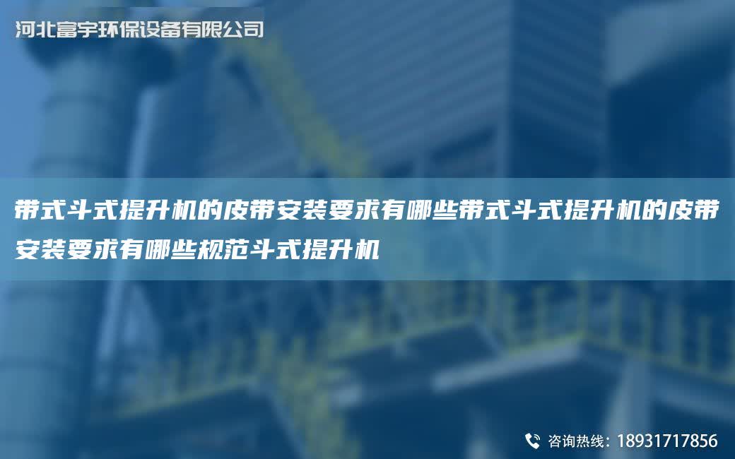 帶式斗式提升機(jī)的皮帶安裝要求有哪些帶式斗式提升機(jī)的皮帶安裝要求有哪些規(guī)范斗式提升機(jī)