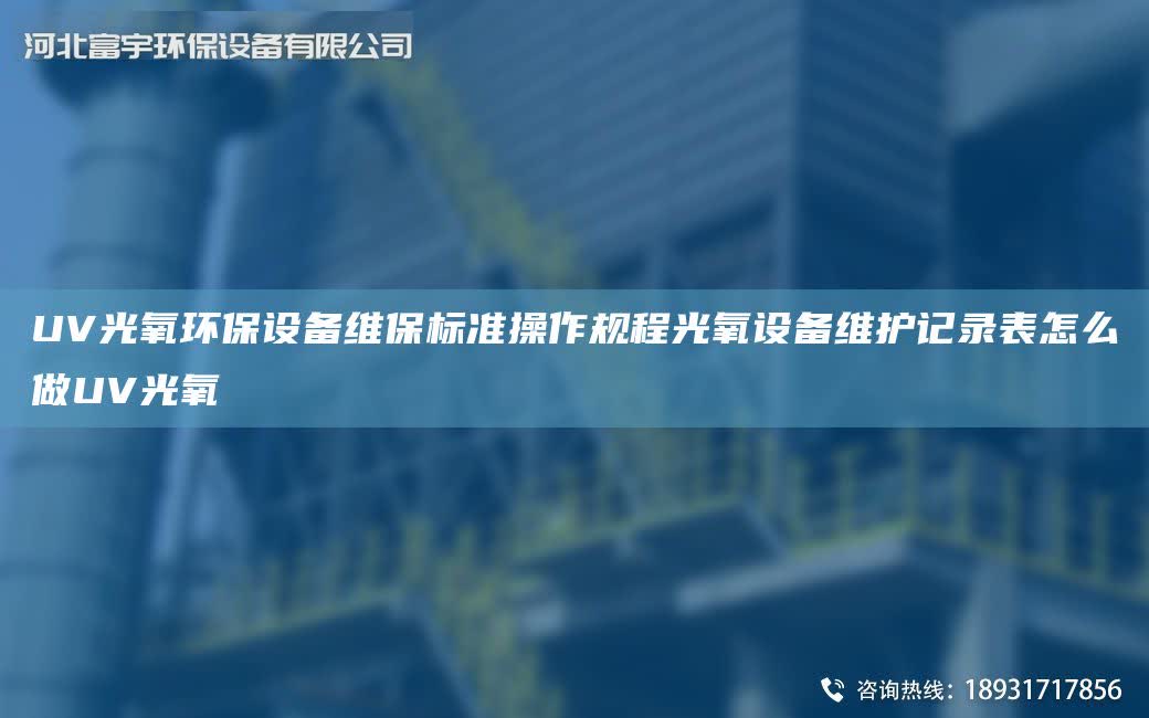 UV光氧環保設備維保標準操作規程光氧設備維護記錄表怎么做UV光氧