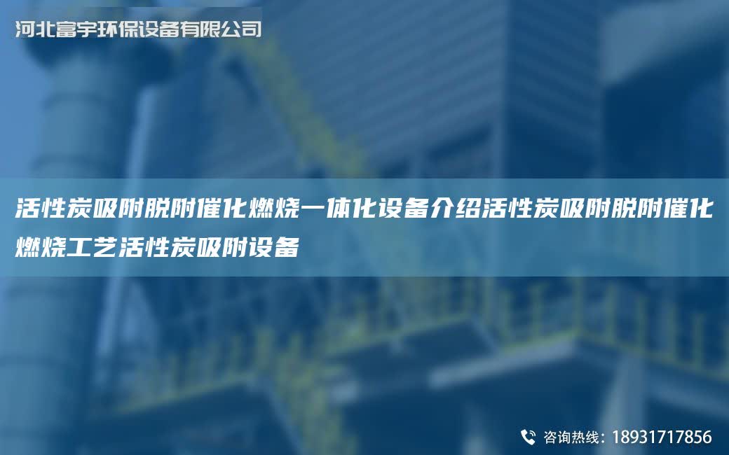 活性炭吸附脫附催化燃燒一體化設備介紹活性炭吸附脫附催化燃燒工藝活性炭吸附設備