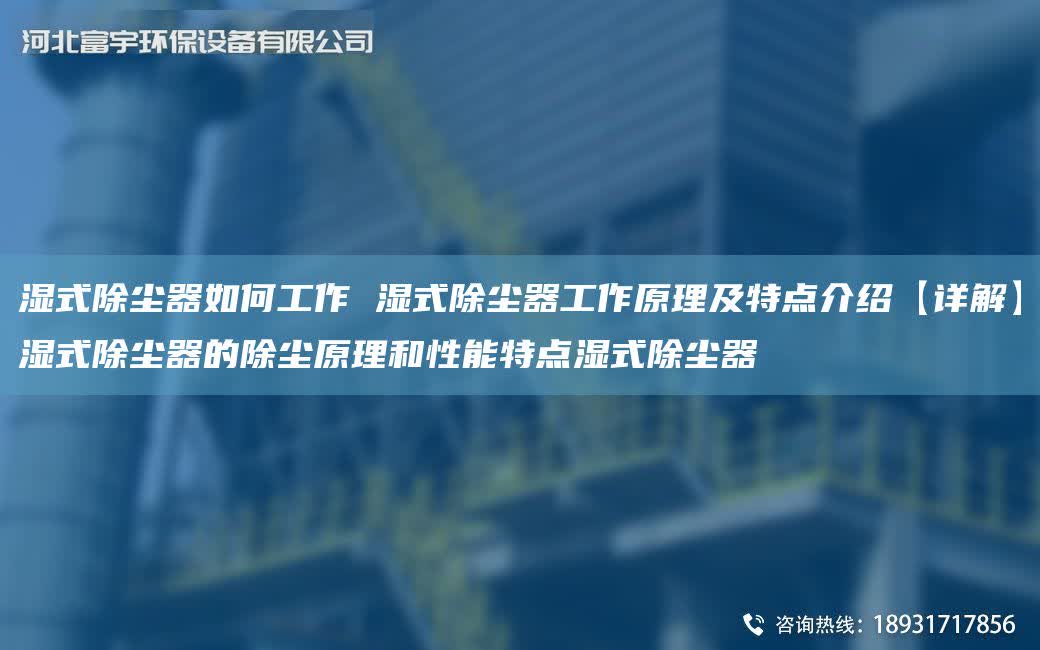 濕式除塵器如何工作 濕式除塵器工作原理及特點介紹【詳解】濕式除塵器的除塵原理和性能特點濕式除塵器