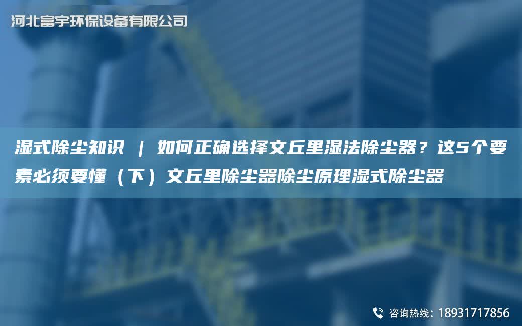 濕式除塵知識 | 如何正確選擇文丘里濕法除塵器？這5個要素必須要懂（下）文丘里除塵器除塵原理濕式除塵器
