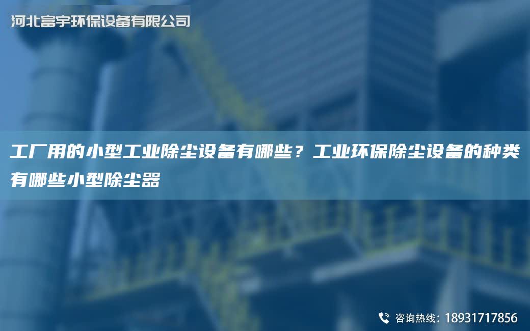 工廠用的小型工業除塵設備有哪些？工業環保除塵設備的種類有哪些小型除塵器