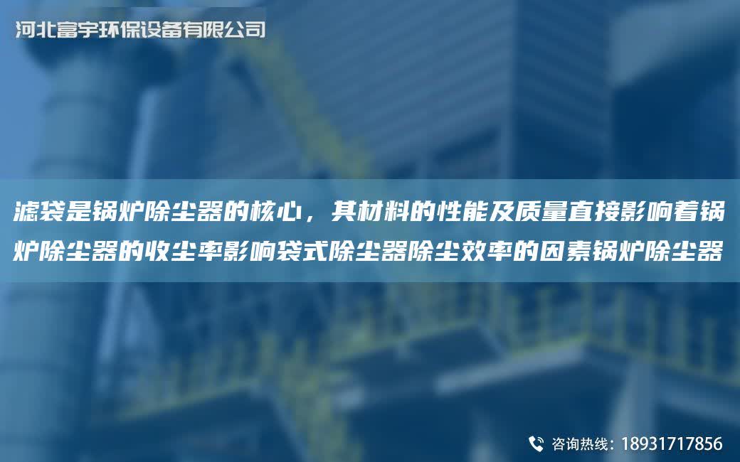 濾袋是鍋爐除塵器的核心，其材料的性能及質量直接影響著鍋爐除塵器的收塵率影響袋式除塵器除塵效率的因素鍋爐除塵器