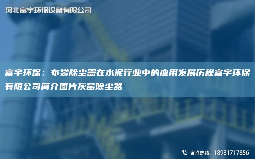 富宇環(huán)保：布袋除塵器在水泥行業(yè)中的應(yīng)用發(fā)展歷程富宇環(huán)保有限公司簡介圖片灰窯除塵器