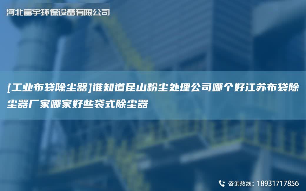 [工業布袋除塵器]誰知道昆山粉塵處理公司哪個好江蘇布袋除塵器廠家哪家好些袋式除塵器