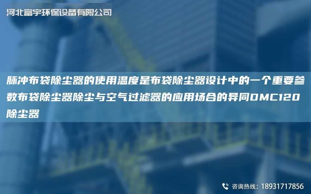 脈沖布袋除塵器的使用溫度是布袋除塵器設計中的一個重要參數布袋除塵器除塵與空氣過濾器的應用場合的異同DMC120除塵器