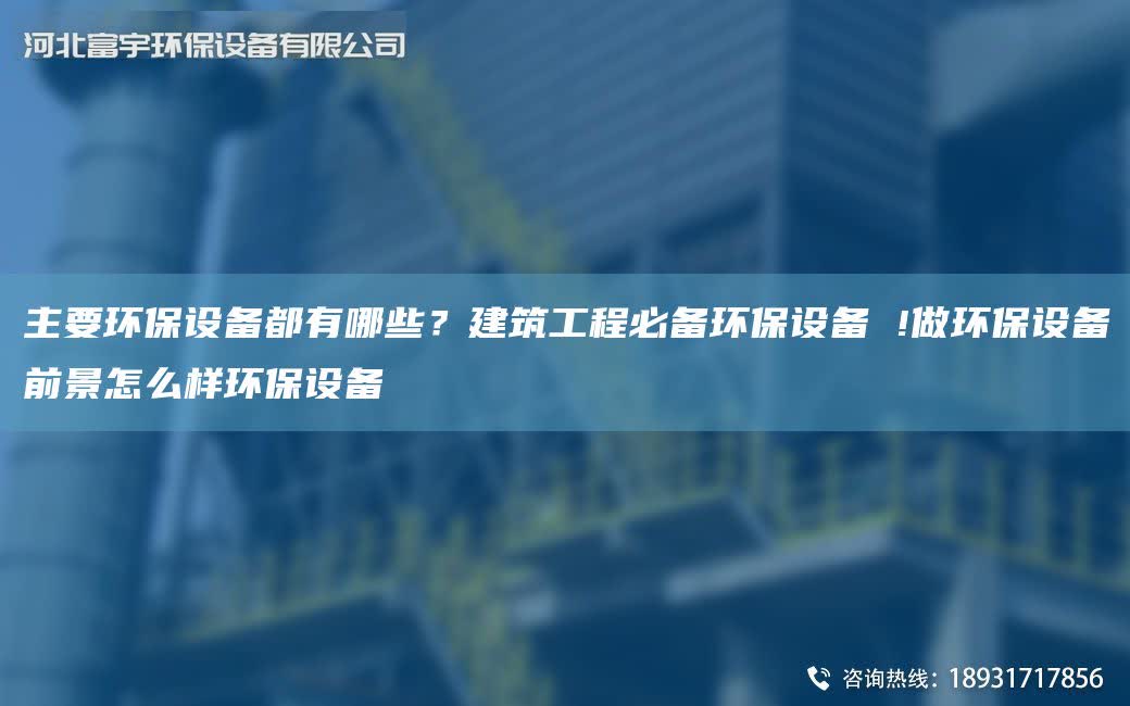 主要環保設備都有哪些？建筑工程必備環保設備 !做環保設備前景怎么樣環保設備