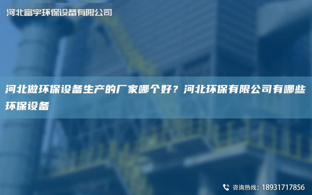 河北做環保設備生產的廠家哪個好？河北環保有限公司有哪些環保設備
