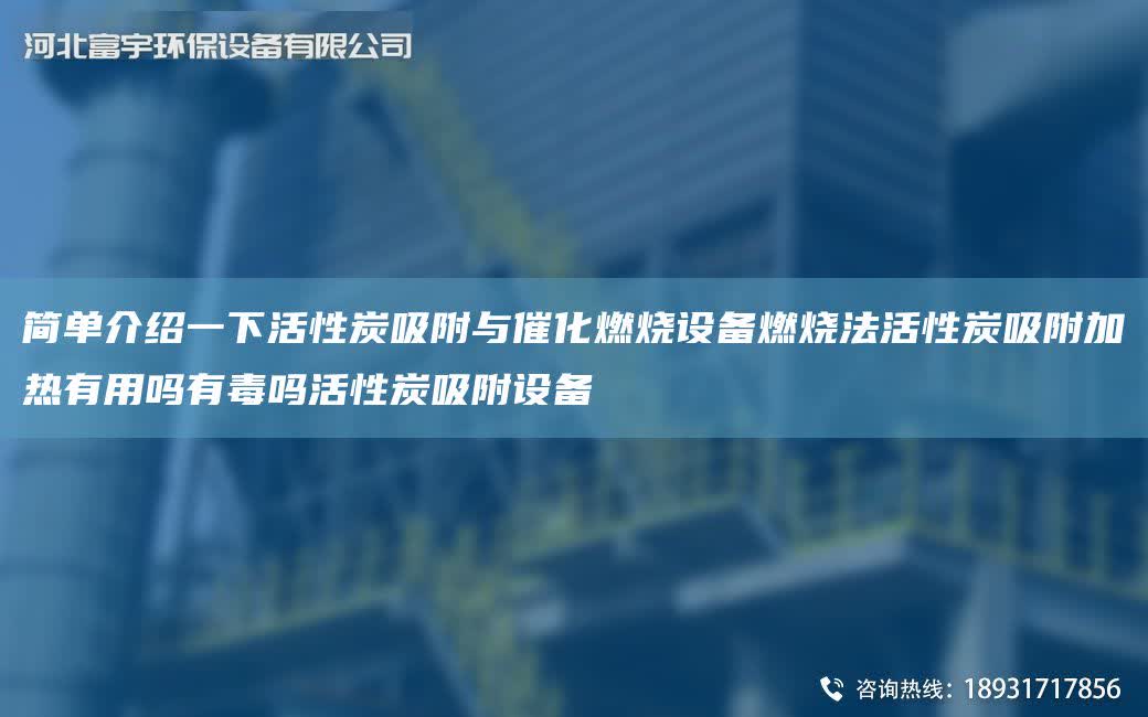 簡單介紹一下活性炭吸附與催化燃燒設備燃燒法活性炭吸附加熱有用嗎有毒嗎活性炭吸附設備