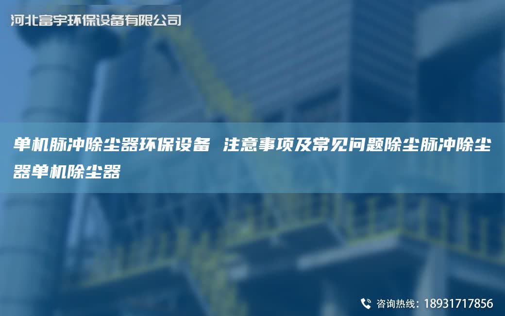 單機脈沖除塵器環保設備 注意事項及常見問題除塵脈沖除塵器單機除塵器