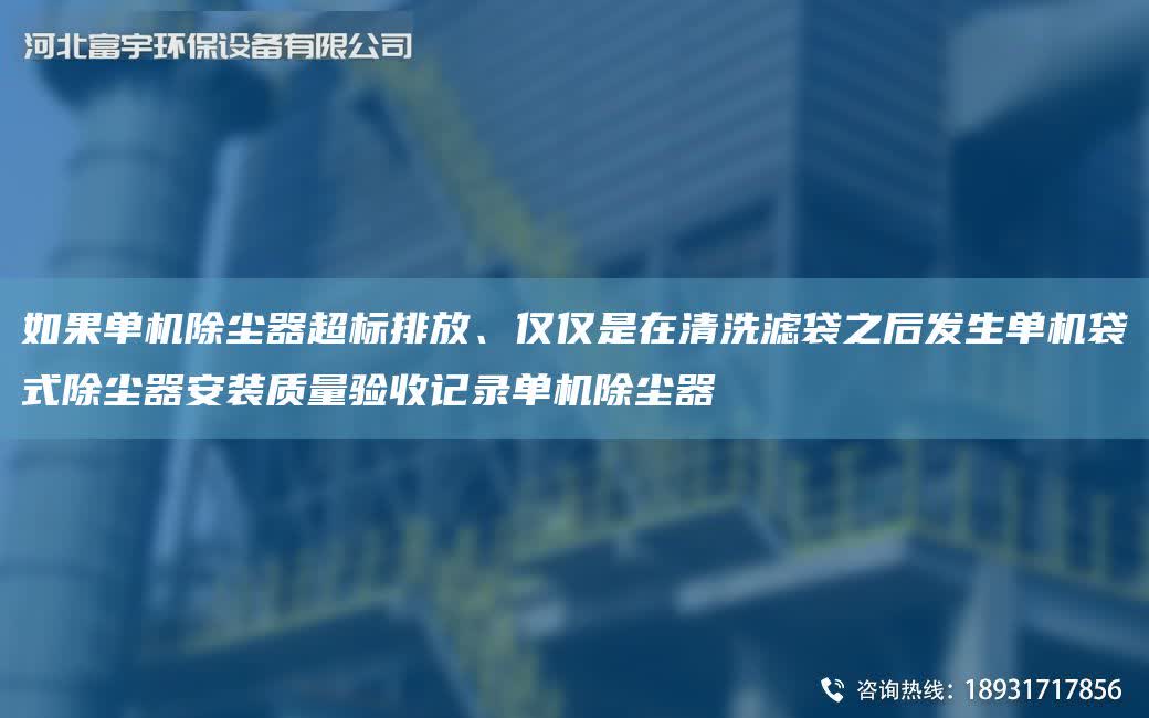如果單機除塵器CA標排放、僅僅是在清洗濾袋之后發生單機袋式除塵器安裝質量驗收記錄單機除塵器