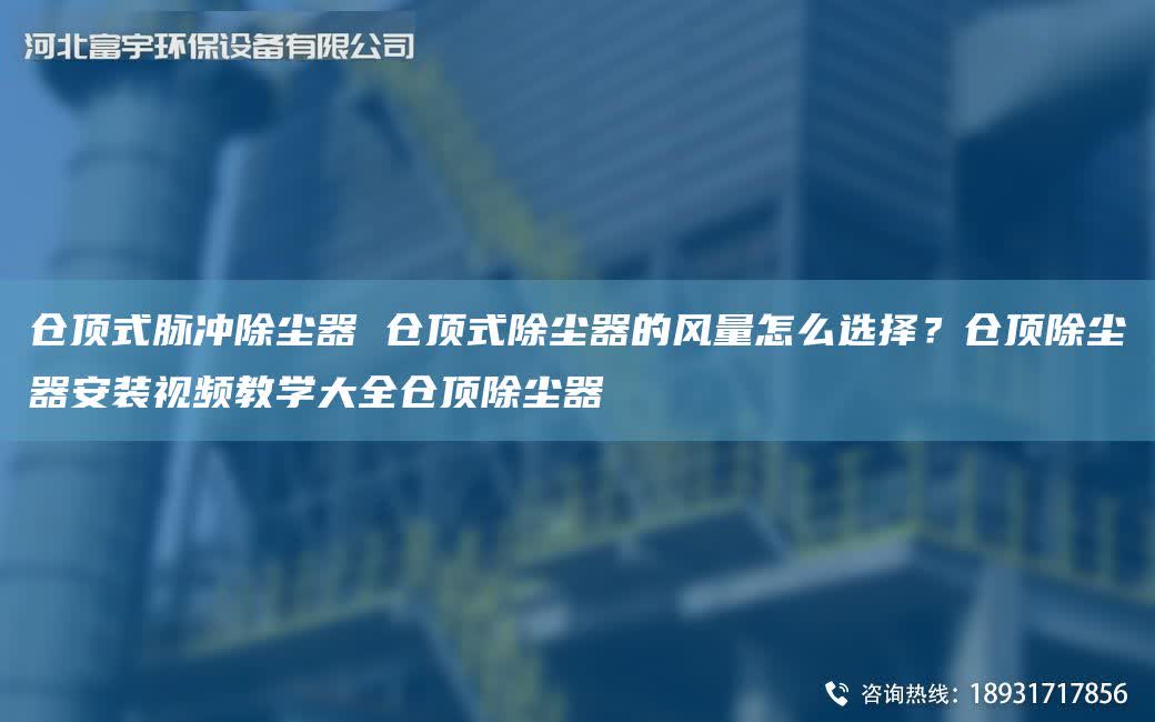 倉頂式脈沖除塵器 倉頂式除塵器的風量怎么選擇？倉頂除塵器安裝視頻教學大全倉頂除塵器
