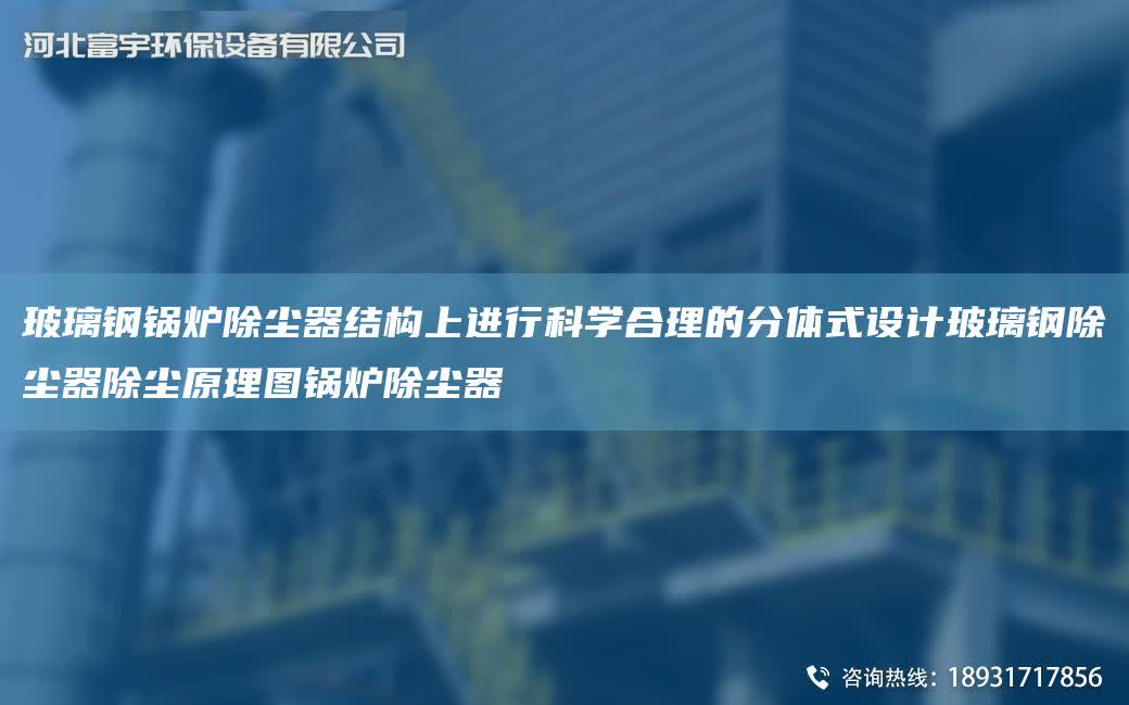 玻璃鋼鍋爐除塵器結構上進行科學合理的分體式設計玻璃鋼除塵器除塵原理圖鍋爐除塵器