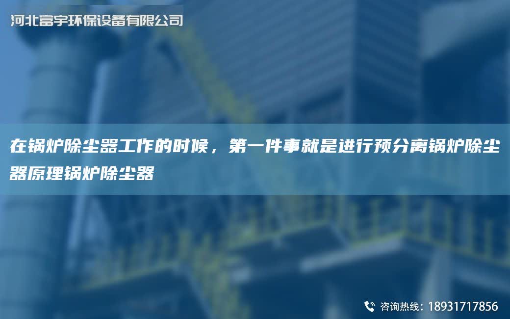 在鍋爐除塵器工作的時候，DY件事就是進行預分離鍋爐除塵器原理鍋爐除塵器