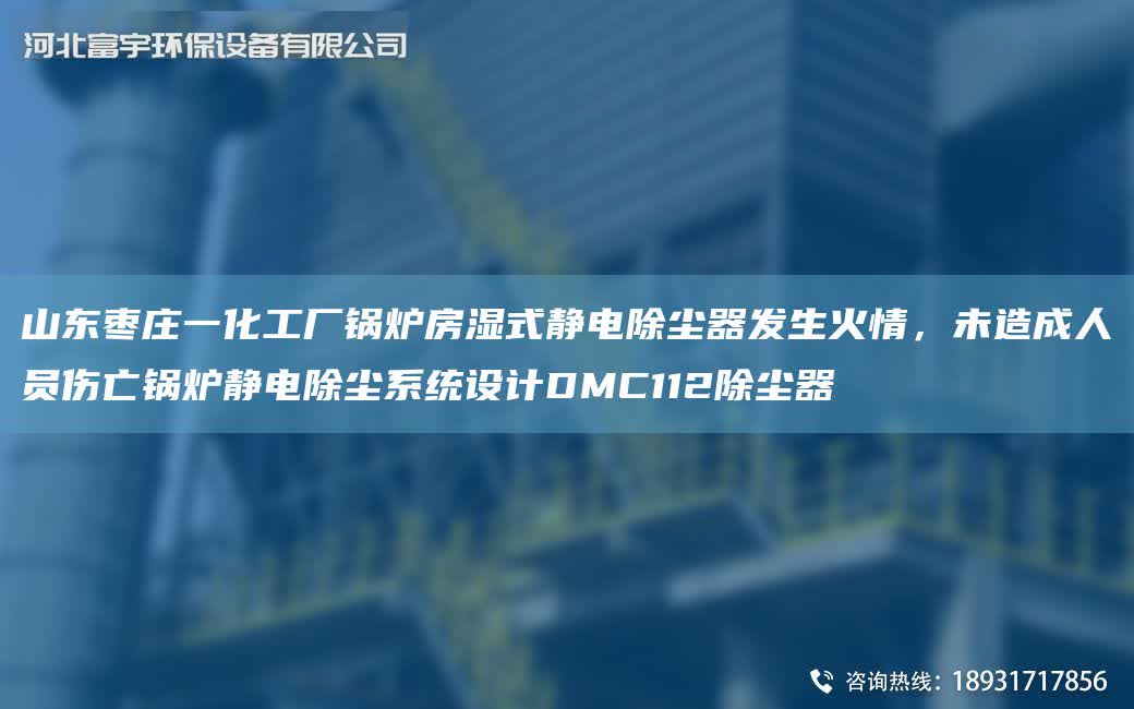 山東棗莊一化工廠鍋爐房濕式靜電除塵器發生火情，未造成人員傷亡鍋爐靜電除塵系統設計DMC112除塵器
