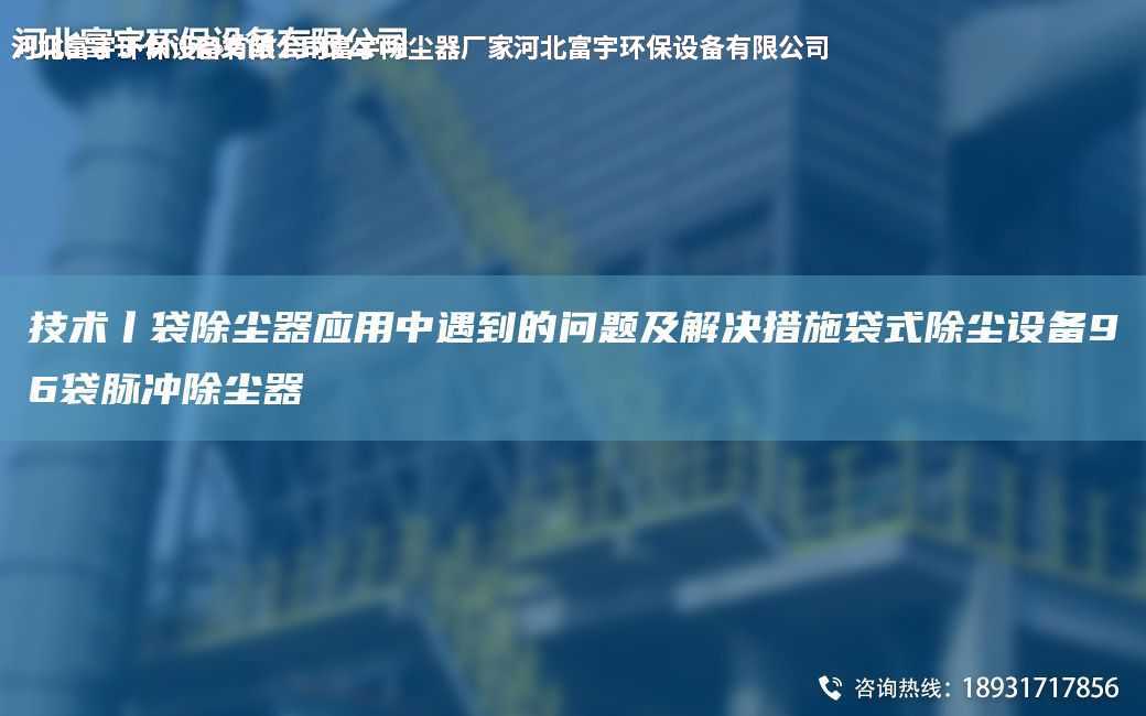 技術(shù)丨袋除塵器應(yīng)用中遇到的問(wèn)題及解決措施袋式除塵設(shè)備96袋脈沖除塵器