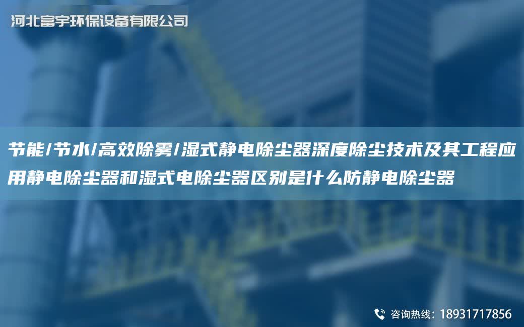 節能/節水/高效除霧/濕式靜電除塵器深度除塵技術及其工程應用靜電除塵器和濕式電除塵器區別是什么防靜電除塵器