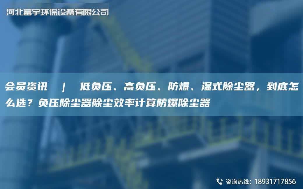 會員資訊  |  低負壓、高負壓、防爆、濕式除塵器，到底怎么選？負壓除塵器除塵效率計算防爆除塵器