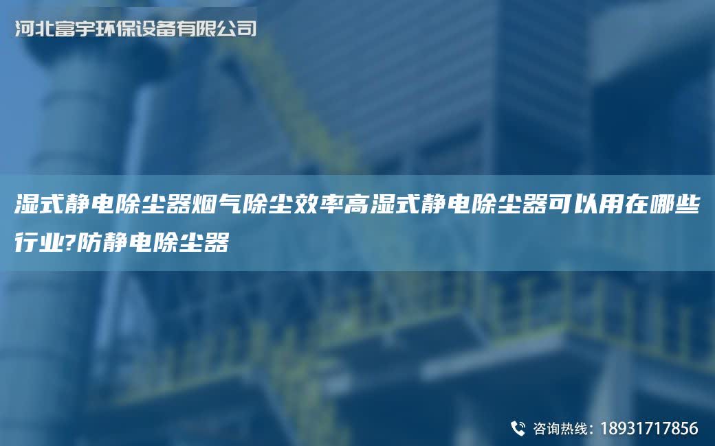 濕式靜電除塵器煙氣除塵效率高濕式靜電除塵器可以用在哪些行業(yè)?防靜電除塵器