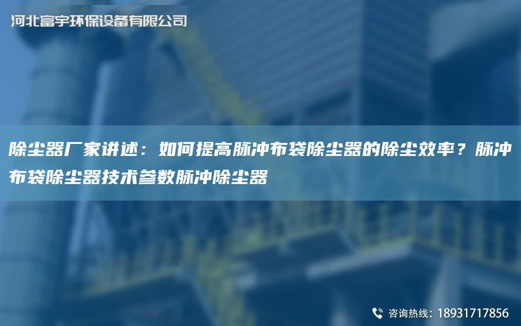 除塵器廠家講述：如何提高脈沖布袋除塵器的除塵效率？脈沖布袋除塵器技術參數脈沖除塵器
