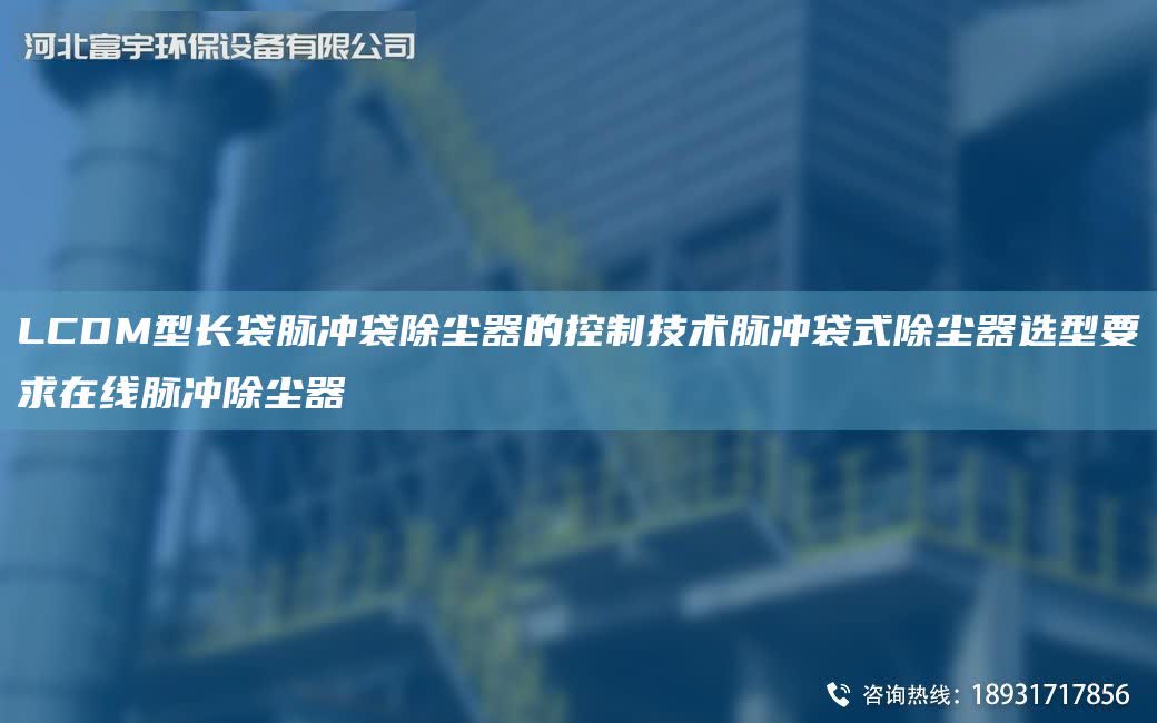 LCDM型長袋脈沖袋除塵器的控制技術脈沖袋式除塵器選型要求在線脈沖除塵器