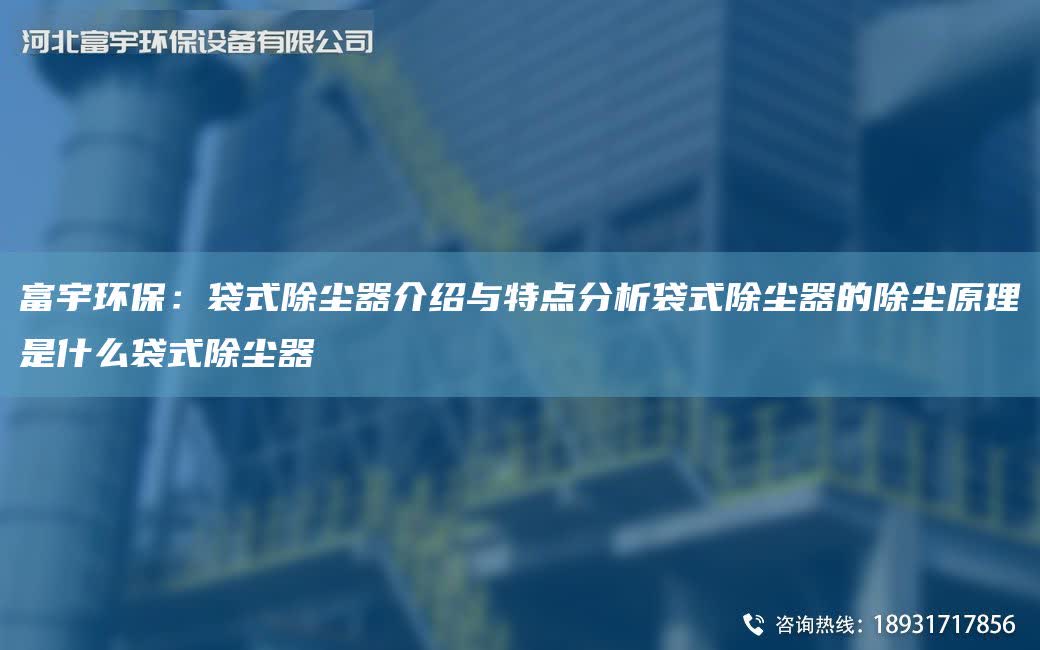 富宇環保：袋式除塵器介紹與特點分析袋式除塵器的除塵原理是什么袋式除塵器