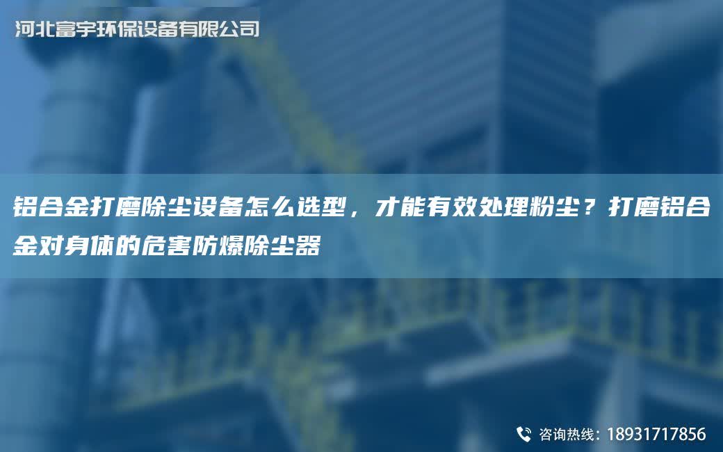 鋁合金打磨除塵設備怎么選型，才能有效處理粉塵？打磨鋁合金對身體的危害防爆除塵器