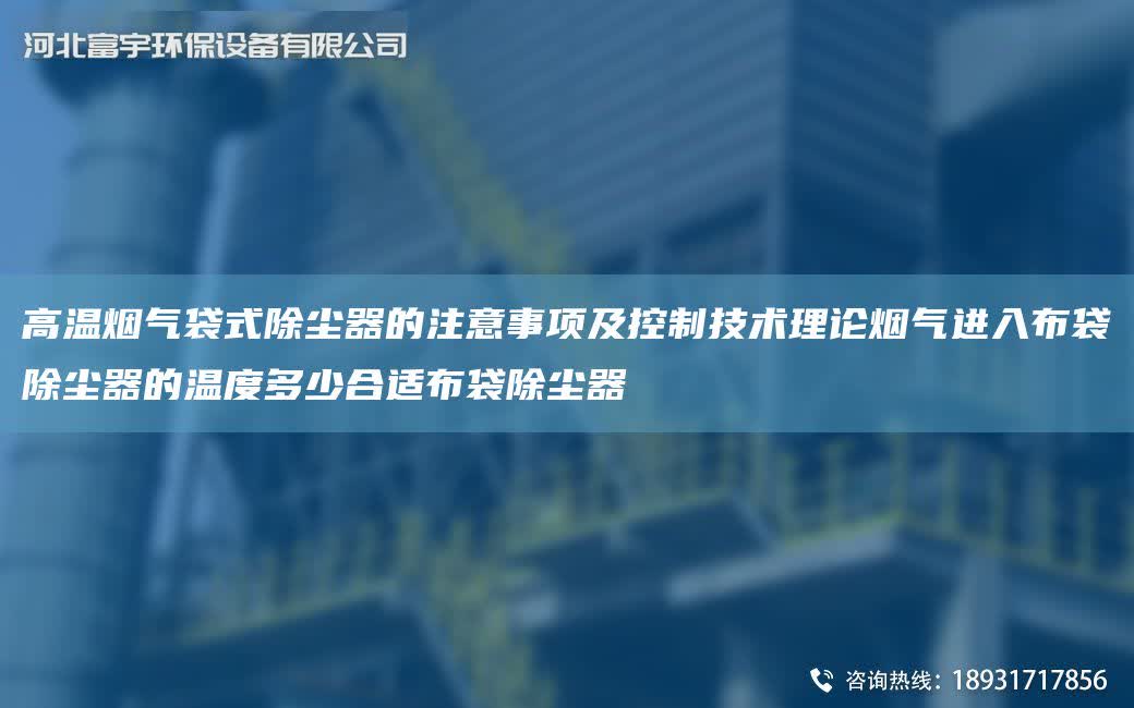 高溫煙氣袋式除塵器的注意事項及控制技術理論煙氣進入布袋除塵器的溫度多少合適布袋除塵器