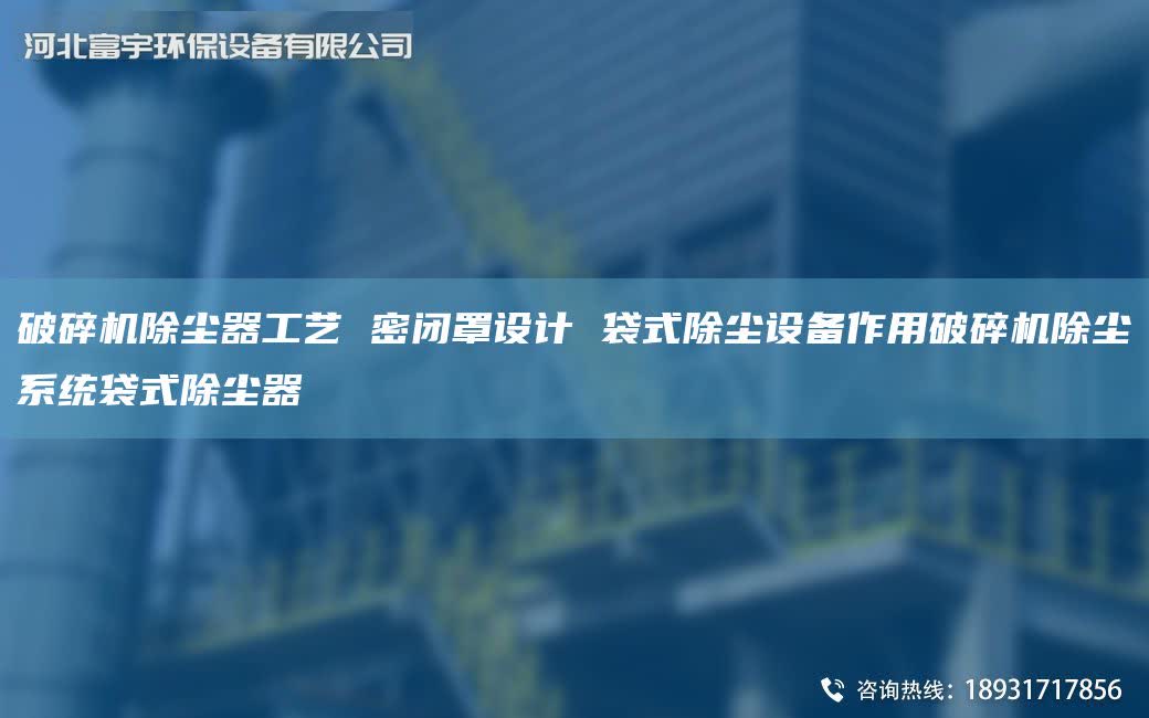 破碎機除塵器工藝 密閉罩設計 袋式除塵設備作用破碎機除塵系統袋式除塵器