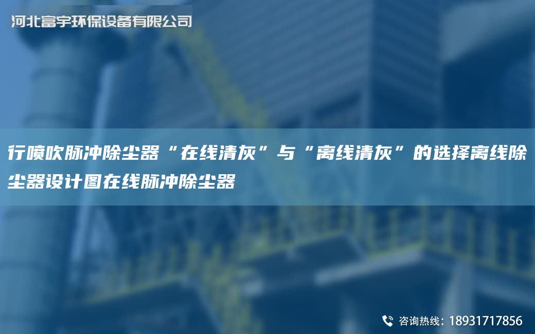 行噴吹脈沖除塵器“在線清灰”與“離線清灰”的選擇離線除塵器設計圖在線脈沖除塵器